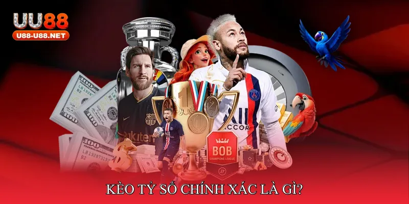 Kèo Tỷ Số Chính Xác