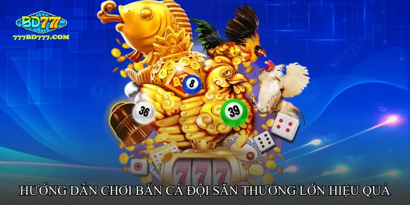 Bắn cá đội săn thưởng lớn